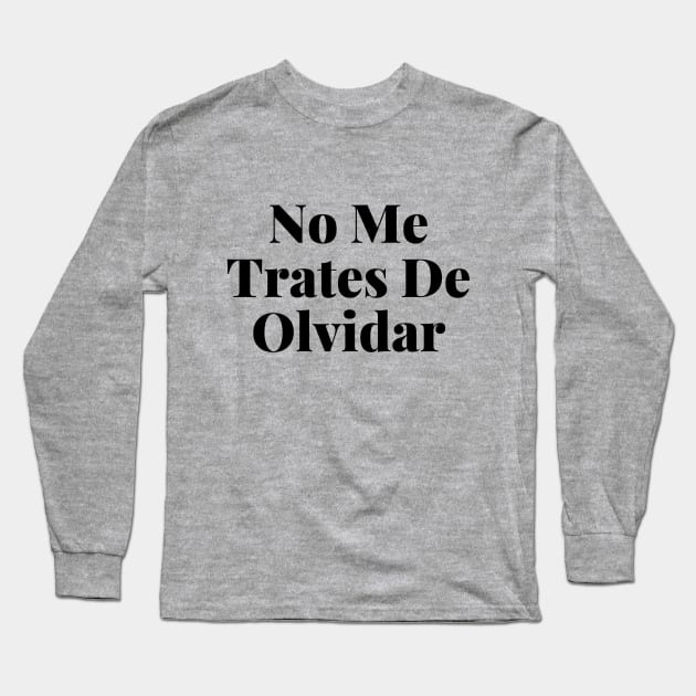 Don't Try To Forget Me Phrase in Spanish Long Sleeve T-Shirt by CreativeSun92